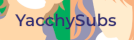 YacchySubs